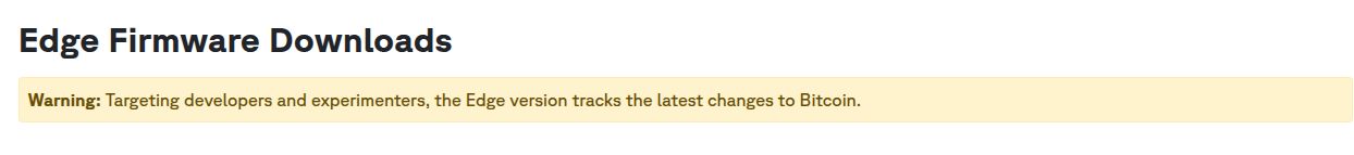 Warning Edge Firmware is for developers and experimenters, the Edge version tracks the latest changes to Bitcoin